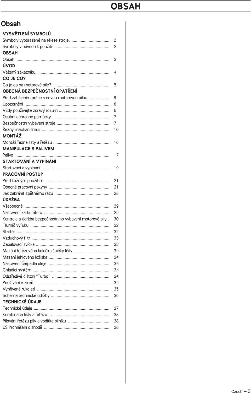 .. 7 ezn mechanismus... 10 MONTÁÎ MontáÏ fiezné li ty a fietûzu... 16 MANIPULACE S PALIVEM Palivo... 17 STARTOVÁNÍ A VYPÍNÁNÍ Startování a vypínání... 19 PRACOVNÍ POSTUP Pfied kaïd m pouïitím:.