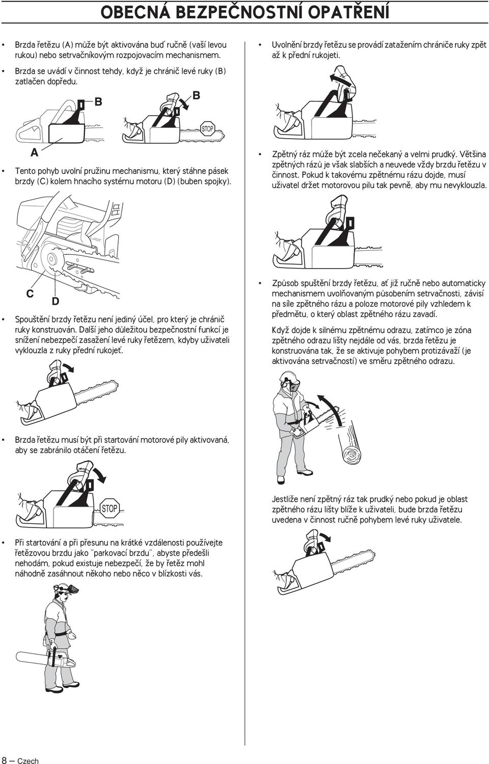 Tento pohyb uvolní pruïinu mechanismu, kter stáhne pásek brzdy (C) kolem hnacího systému motoru (D) (buben spojky). Zpûtn ráz mûïe b t zcela neãekan a velmi prudk.