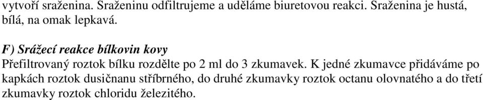 F) Srážecí reakce bílkovin kovy Přefiltrovaný roztok bílku rozdělte po 2 ml do 3 zkumavek.