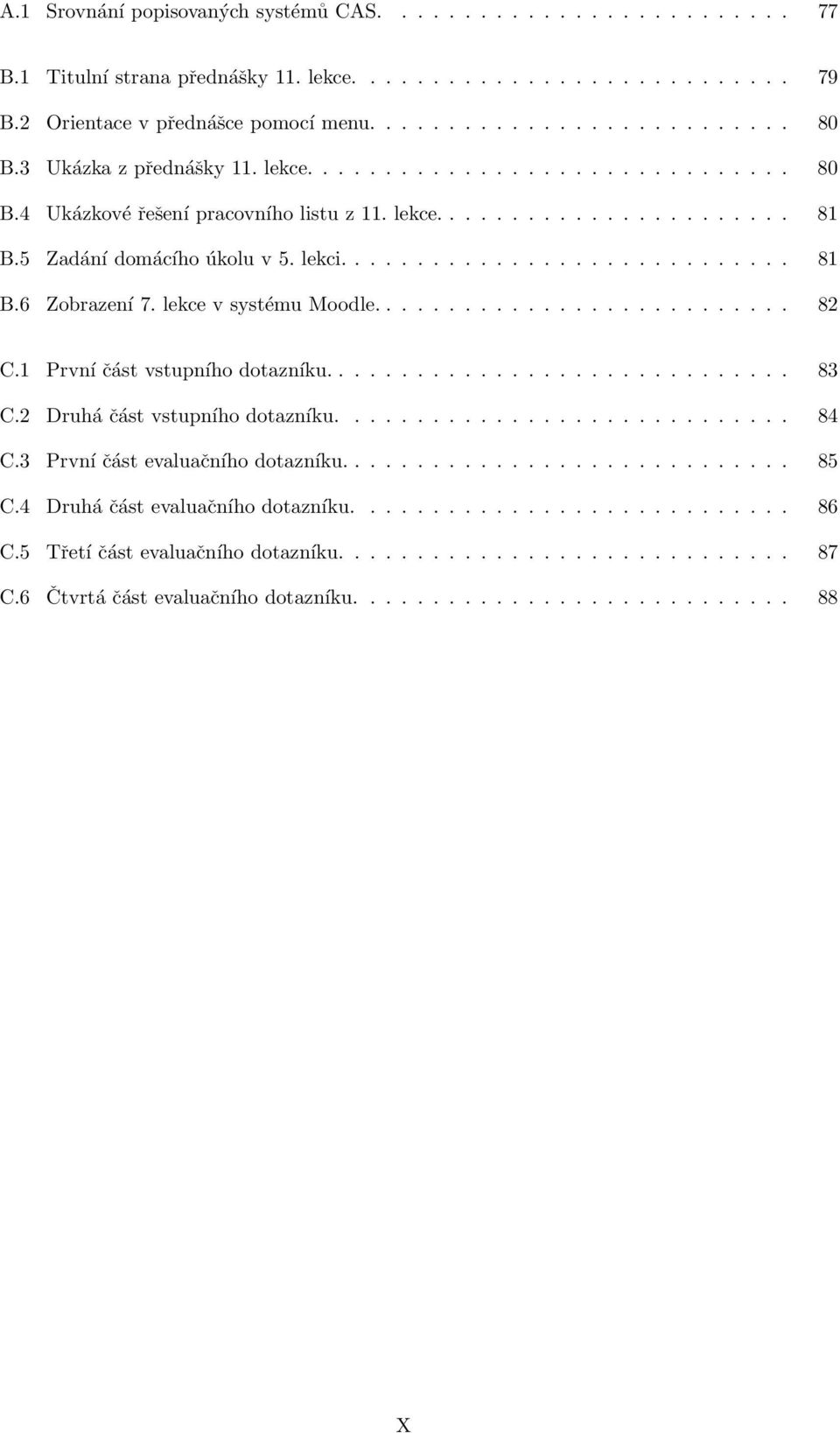 lekce v systému Moodle........................... 82 C.1 První část vstupního dotazníku.............................. 83 C.2 Druhá část vstupního dotazníku............................. 84 C.