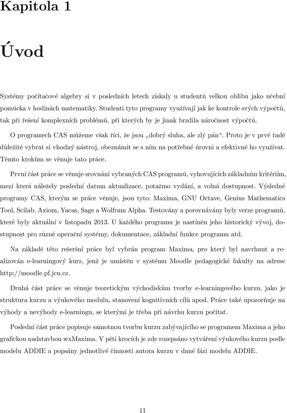O programech CAS můžeme však říci, že jsou dobrý sluha, ale zlý pán. Proto je v prvé řadě důležité vybrat si vhodný nástroj, obeznámit se s ním na potřebné úrovni a efektivně ho využívat.