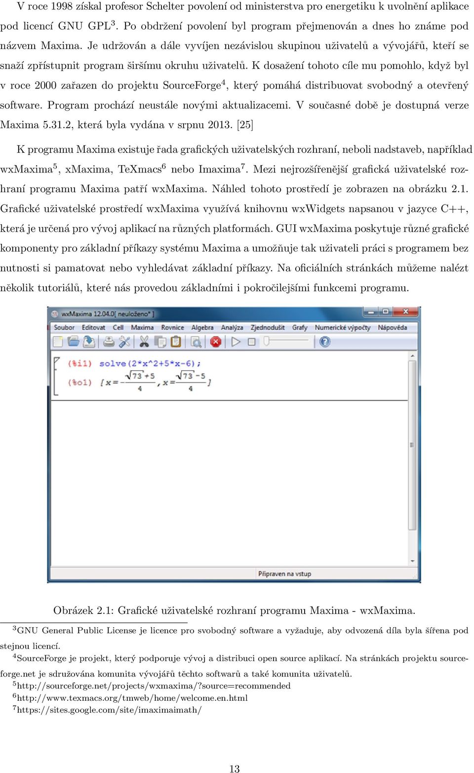K dosažení tohoto cíle mu pomohlo, když byl v roce 2000 zařazen do projektu SourceForge 4, který pomáhá distribuovat svobodný a otevřený software. Program prochází neustále novými aktualizacemi.