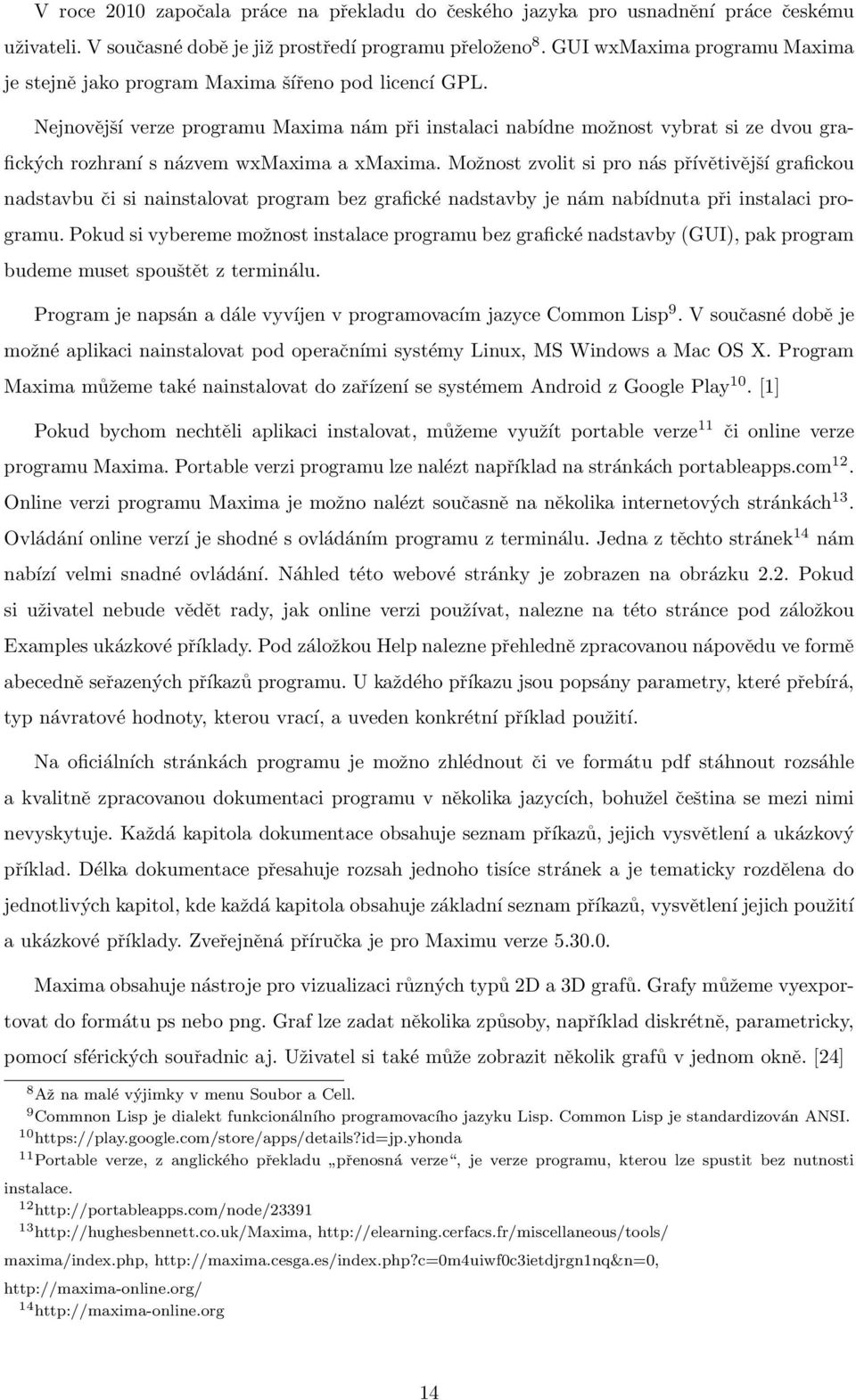 Nejnovější verze programu Maxima nám při instalaci nabídne možnost vybrat si ze dvou grafických rozhraní s názvem wxmaxima a xmaxima.