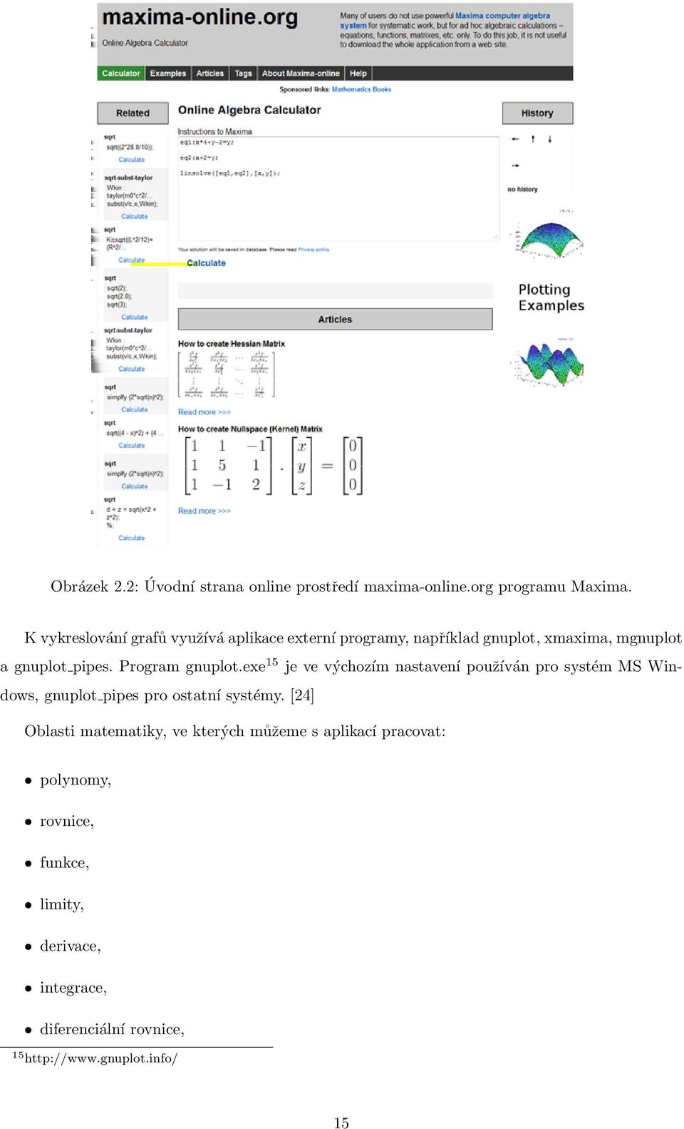 Program gnuplot.exe 15 je ve výchozím nastavení používán pro systém MS Windows, gnuplot pipes pro ostatní systémy.