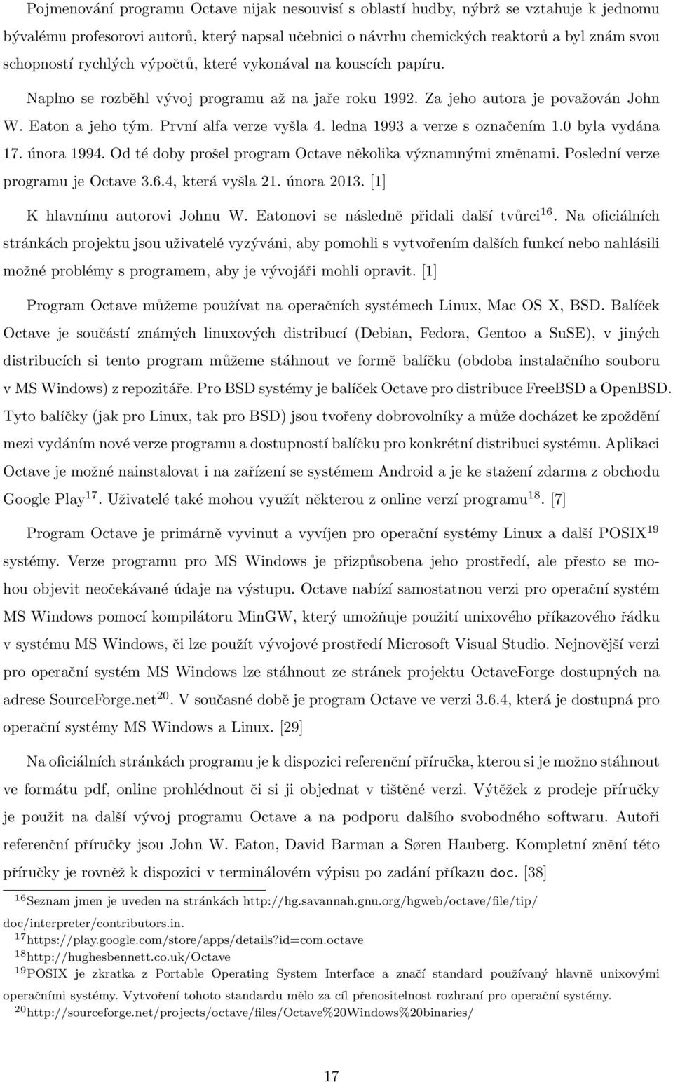 ledna 1993 a verze s označením 1.0 byla vydána 17. února 1994. Od té doby prošel program Octave několika významnými změnami. Poslední verze programu je Octave 3.6.4, která vyšla 21. února 2013.