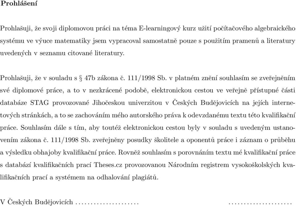 v platném znění souhlasím se zveřejněním své diplomové práce, a to v nezkrácené podobě, elektronickou cestou ve veřejně přístupné části databáze STAG provozované Jihočeskou univerzitou v Českých