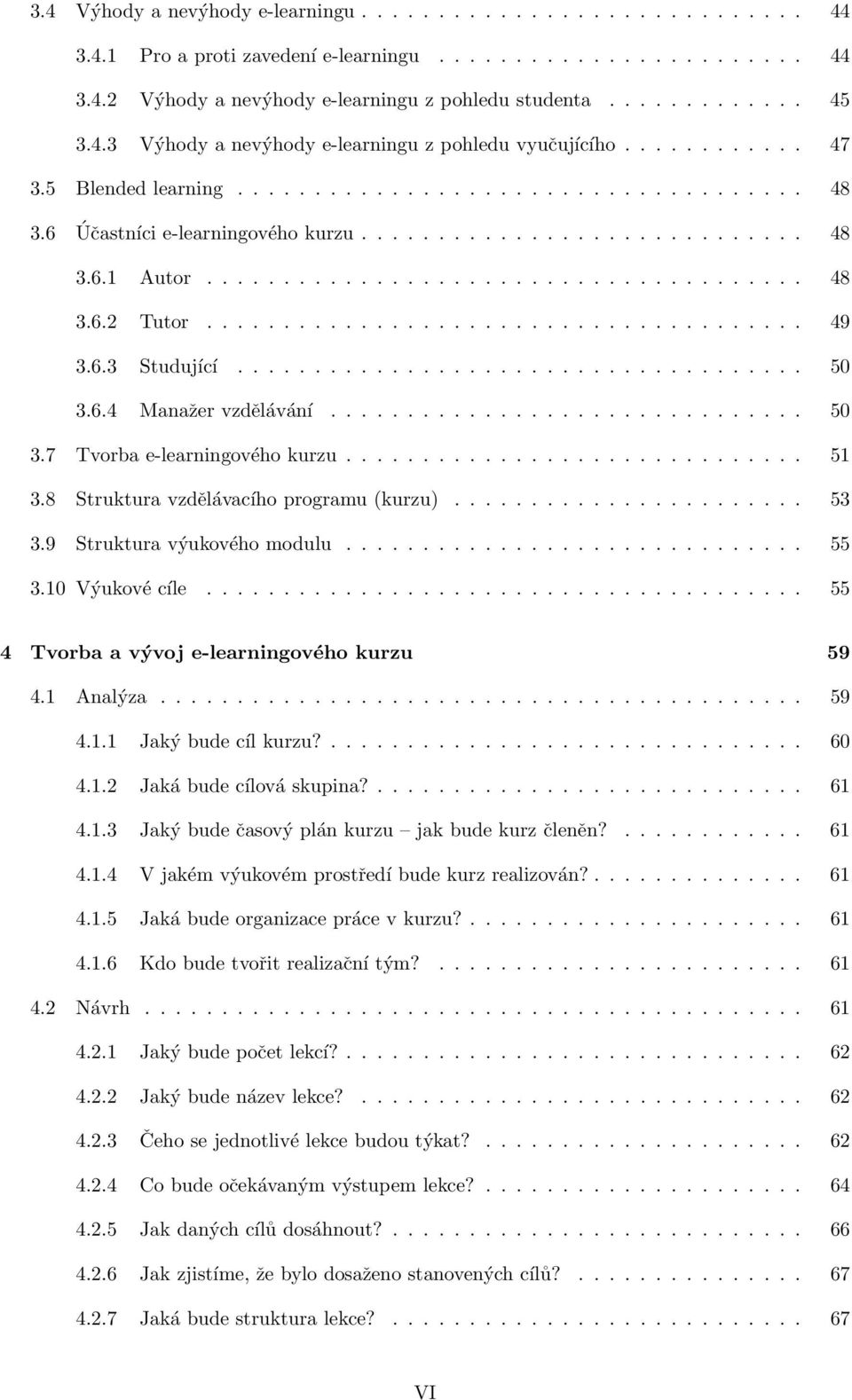 ...................................... 48 3.6.2 Tutor....................................... 49 3.6.3 Studující..................................... 50 3.6.4 Manažer vzdělávání............................... 50 3.7 Tvorba e-learningového kurzu.