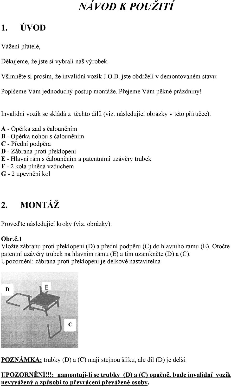 následující obrázky v této příručce): A - Opěrka zad s čalouněním B - Opěrka nohou s čalouněním C - Přední podpěra D - Zábrana proti překlopení E - Hlavní rám s čalouněním a patentními uzávěry trubek