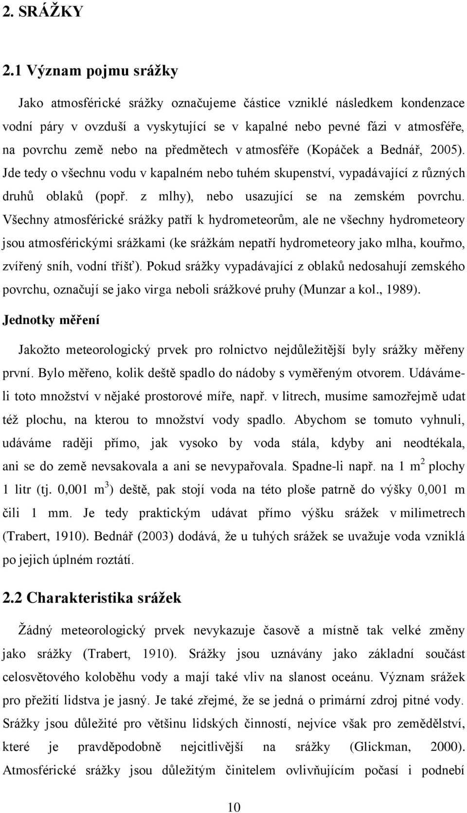 předmětech v atmosféře (Kopáček a Bednář, 2005). Jde tedy o všechnu vodu v kapalném nebo tuhém skupenství, vypadávající z různých druhů oblaků (popř. z mlhy), nebo usazující se na zemském povrchu.