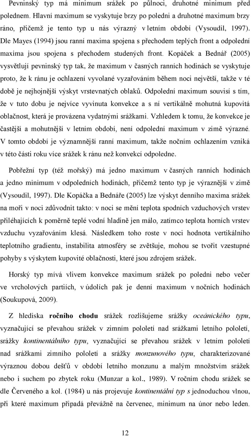 Dle Mayes (1994) jsou ranní maxima spojena s přechodem teplých front a odpolední maxima jsou spojena s přechodem studených front.