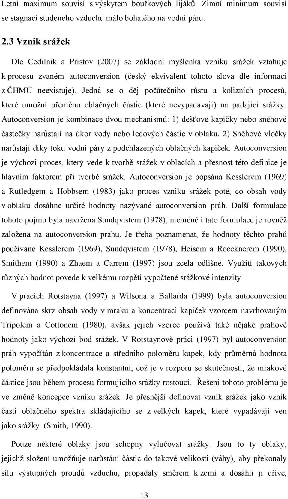 Jedná se o děj počátečního růstu a kolizních procesů, které umožní přeměnu oblačných částic (které nevypadávají) na padající srážky.