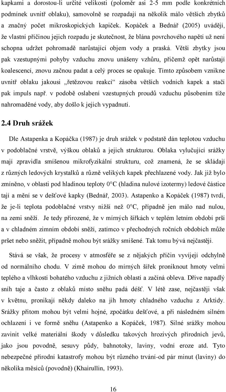 Větší zbytky jsou pak vzestupnými pohyby vzduchu znovu unášeny vzhůru, přičemž opět narůstají koalescencí, znovu začnou padat a celý proces se opakuje.