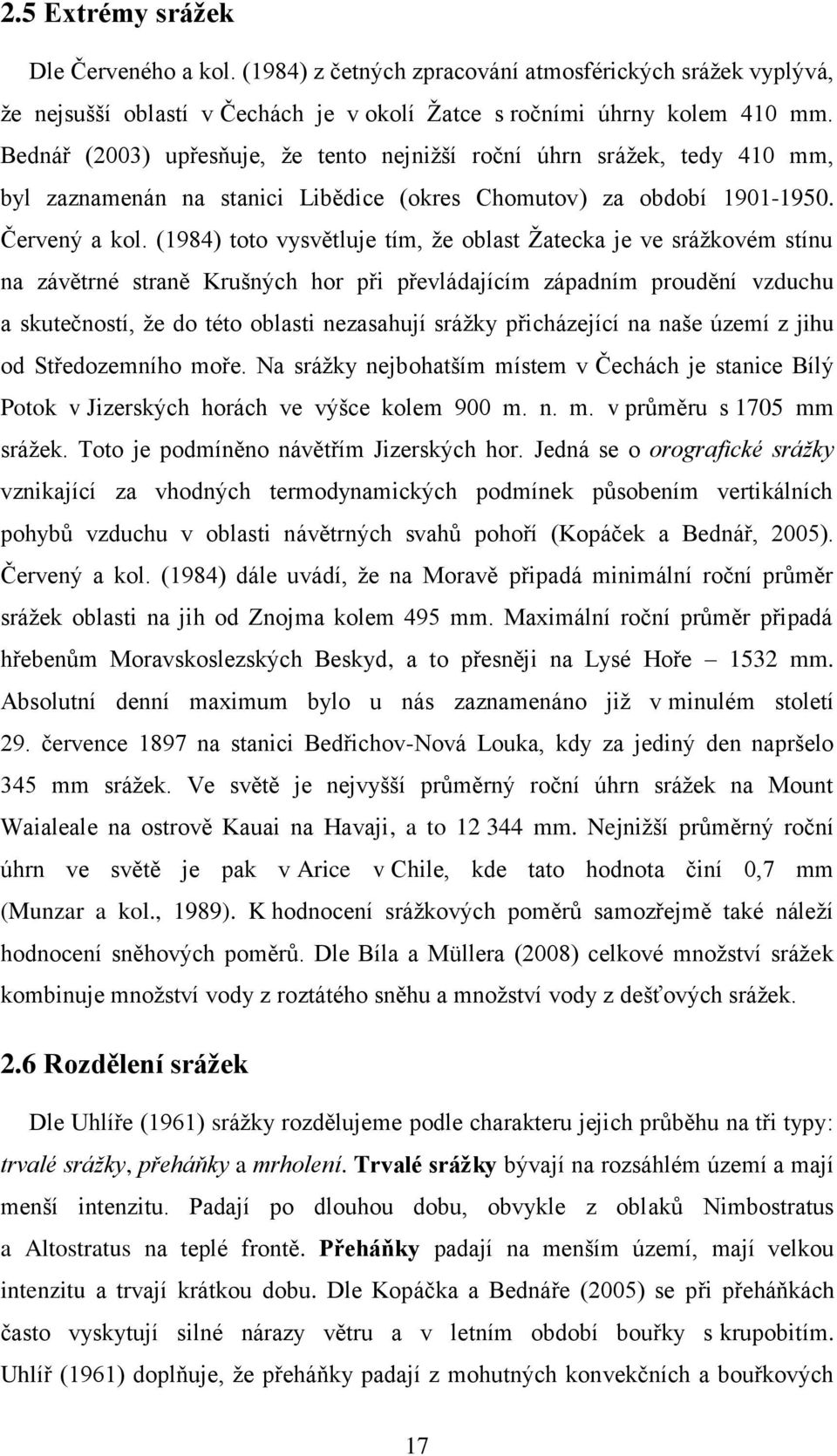 (1984) toto vysvětluje tím, že oblast Žatecka je ve srážkovém stínu na závětrné straně Krušných hor při převládajícím západním proudění vzduchu a skutečností, že do této oblasti nezasahují srážky