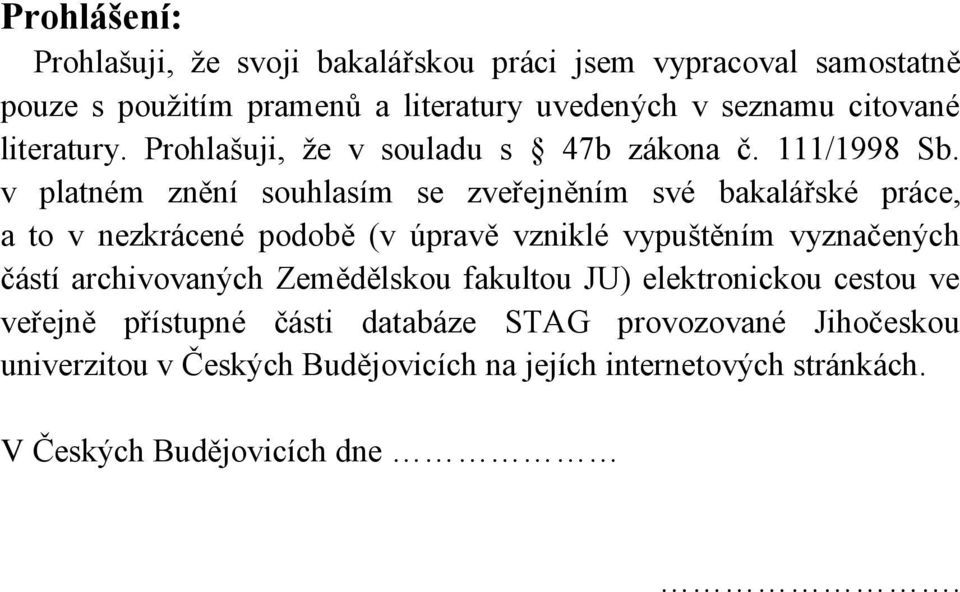 v platném znění souhlasím se zveřejněním své bakalářské práce, a to v nezkrácené podobě (v úpravě vzniklé vypuštěním vyznačených částí