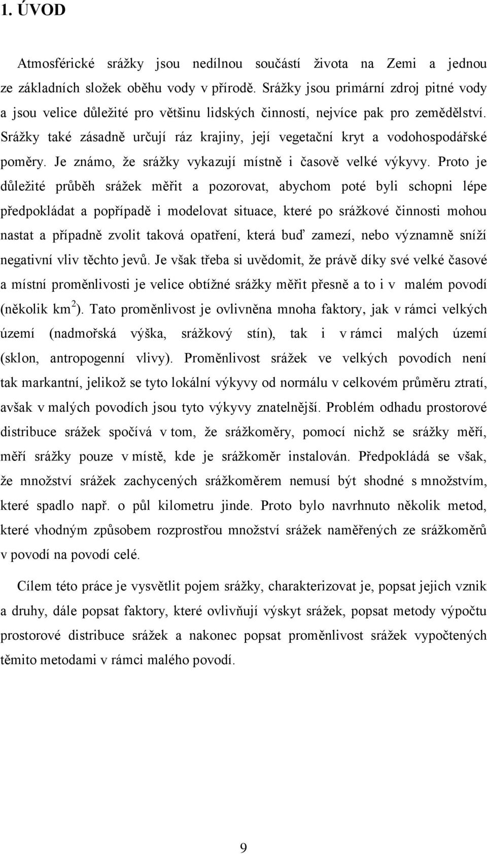 Srážky také zásadně určují ráz krajiny, její vegetační kryt a vodohospodářské poměry. Je známo, že srážky vykazují místně i časově velké výkyvy.