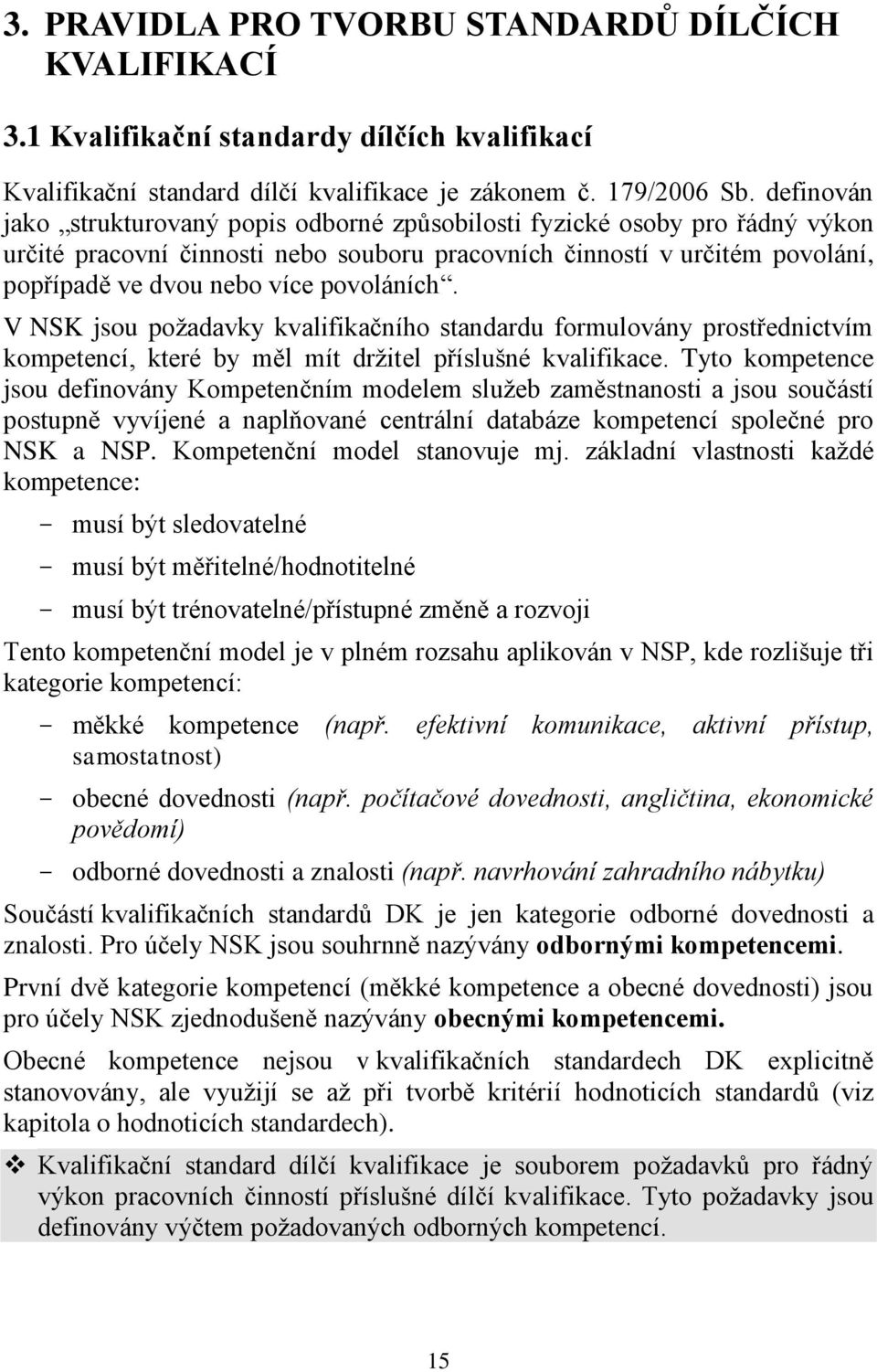 povoláních. V NSK jsou požadavky kvalifikačního standardu formulovány prostřednictvím kompetencí, které by měl mít držitel příslušné kvalifikace.