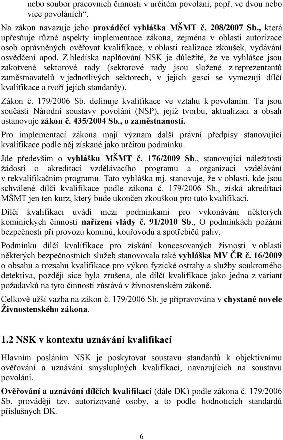 Z hlediska naplňování NSK je důležité, že ve vyhlášce jsou zakotvené sektorové rady (sektorové rady jsou složené z reprezentantů zaměstnavatelů v jednotlivých sektorech, v jejich gesci se vymezují