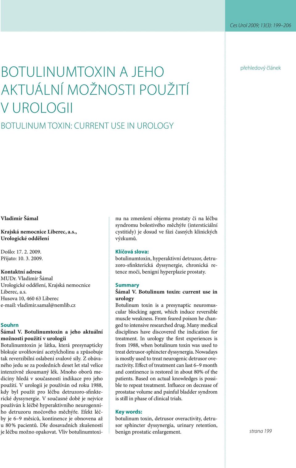 Botulinumtoxin a jeho aktuální možnosti použití v urologii Botulinumtoxin je látka, která presynapticky blokuje uvolňování acetylcholinu a způsobuje tak reverzibilní oslabení svalové síly.