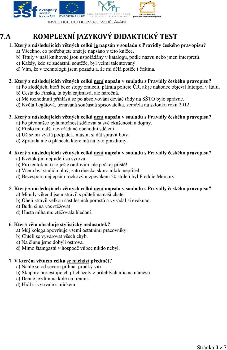 d) Vím, že v technologii jsem pozadu a, že mi dělá potíže i čeština. 2. Který z následujících větných celků není napsán v souladu s Pravidly českého pravopisu?