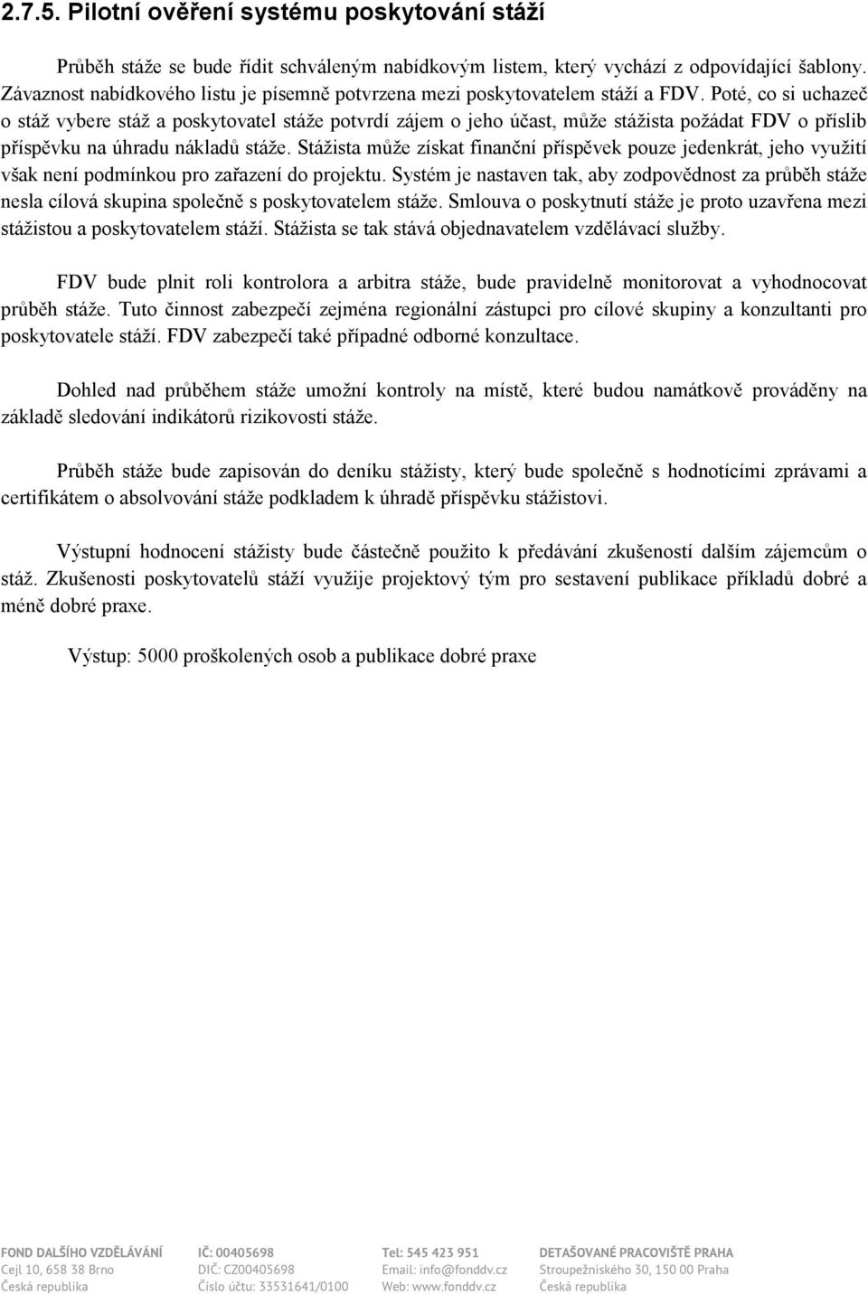 Poté, co si uchazeč o stáž vybere stáž a poskytovatel stáže potvrdí zájem o jeho účast, může stážista požádat FDV o příslib příspěvku na úhradu nákladů stáže.