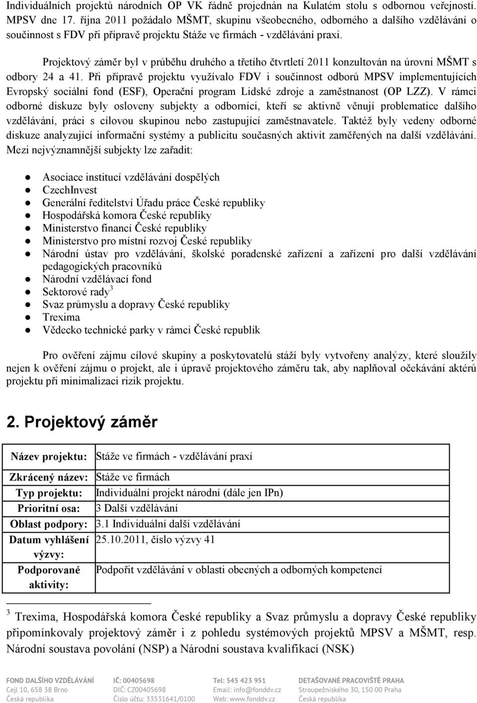 Projektový záměr byl v průběhu druhého a třetího čtvrtletí 2011 konzultován na úrovni MŠMT s odbory 24 a 41.