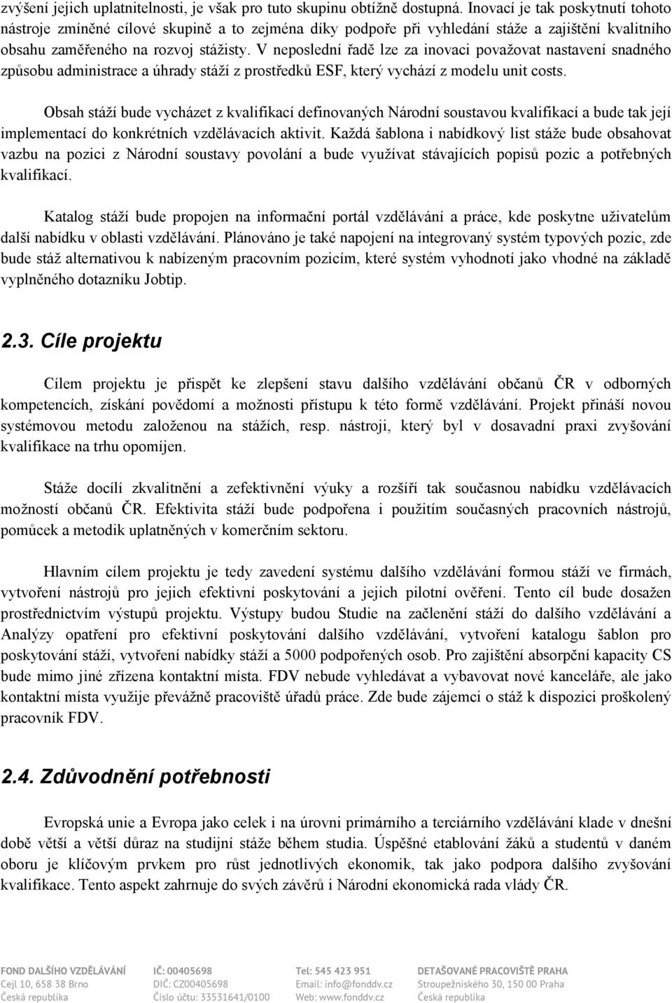 V neposlední řadě lze za inovaci považovat nastavení snadného způsobu administrace a úhrady stáží z prostředků ESF, který vychází z modelu unit costs.