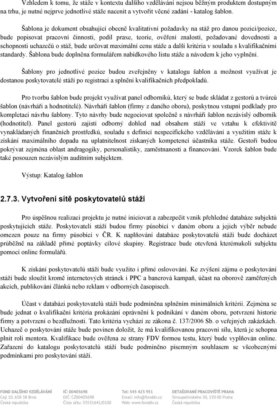schopnosti uchazečů o stáž, bude určovat maximální cenu stáže a další kritéria v souladu s kvalifikačními standardy. Šablona bude doplněna formulářem nabídkového listu stáže a návodem k jeho vyplnění.