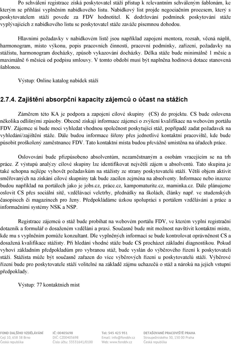 K dodržování podmínek poskytování stáže vyplývajících z nabídkového listu se poskytovatel stáže zaváže písemnou dohodou.