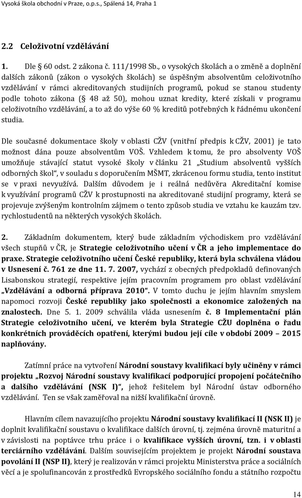 studenty podle tohoto zákona ( 48 až 50), mohou uznat kredity, které získali v programu celoživotního vzdělávání, a to až do výše 60 % kreditů potřebných k řádnému ukončení studia.