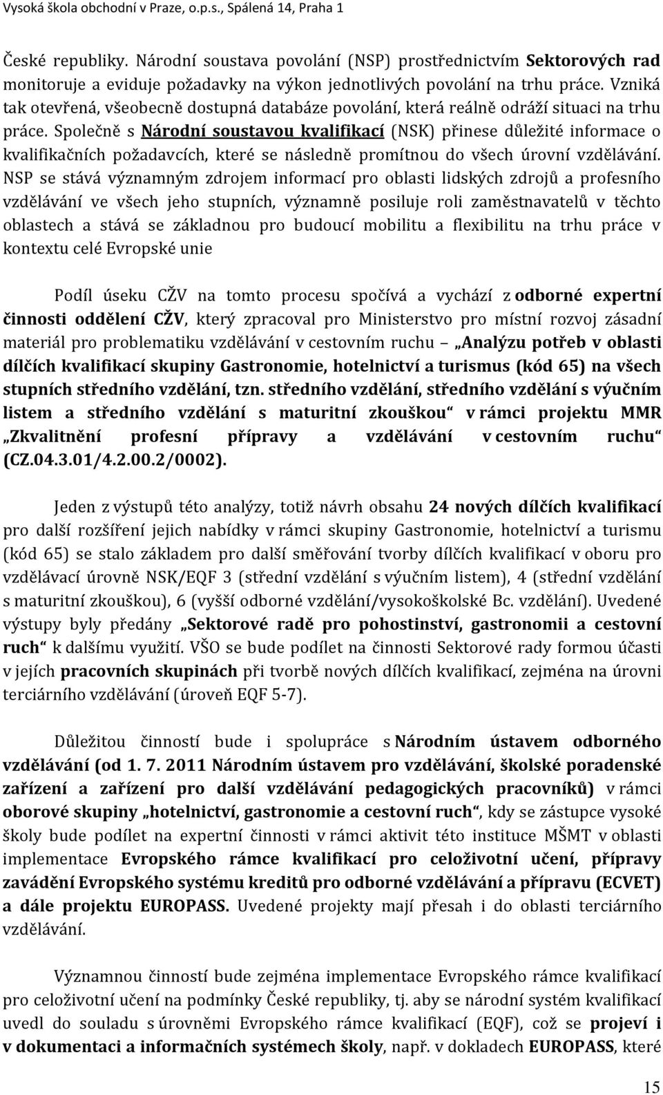 Společně s Národní soustavou kvalifikací (NSK) přinese důležité informace o kvalifikačních požadavcích, které se následně promítnou do všech úrovní vzdělávání.