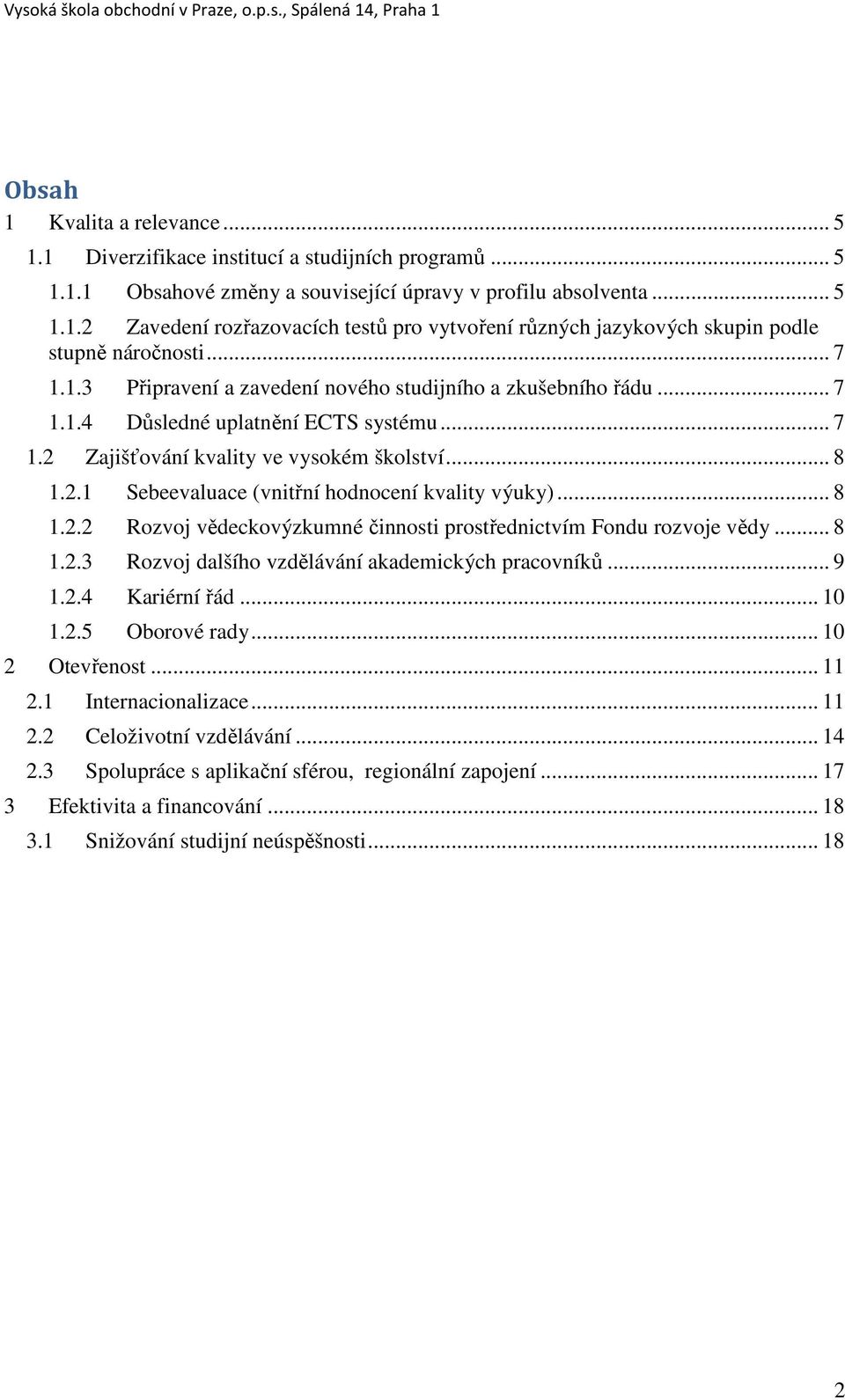 .. 8 1.2.2 Rozvoj vědeckovýzkumné činnosti prostřednictvím Fondu rozvoje vědy... 8 1.2.3 Rozvoj dalšího vzdělávání akademických pracovníků... 9 1.2.4 Kariérní řád... 10 1.2.5 Oborové rady.