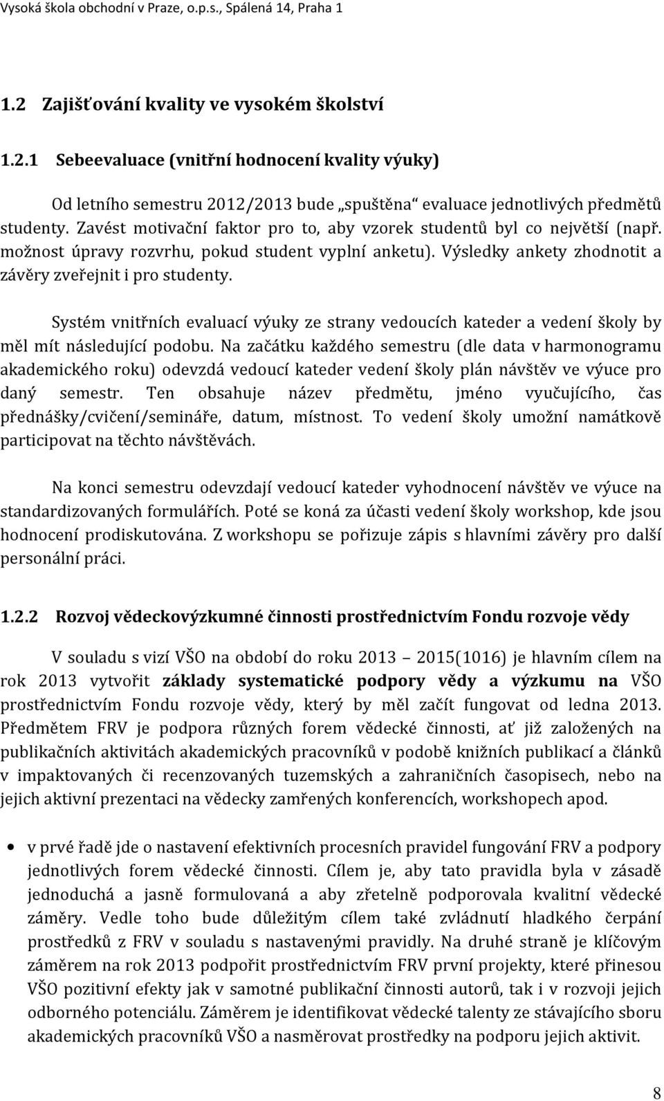 Systém vnitřních evaluací výuky ze strany vedoucích kateder a vedení školy by měl mít následující podobu.