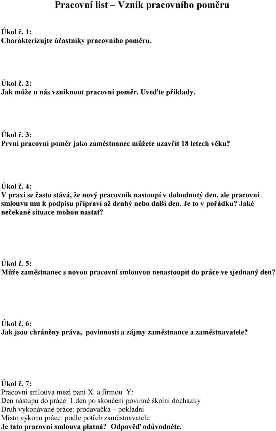 Úkol č. 5: Může zaměstnanec s novou pracovní smlouvou nenastoupit do práce ve sjednaný den? Úkol č. 6: Jak jsou chráněny práva, povinnosti a zájmy zaměstnance a zaměstnavatele? Úkol č. 7: Pracovní smlouva mezi paní X a firmou Y: Den nástupu do práce: 1.