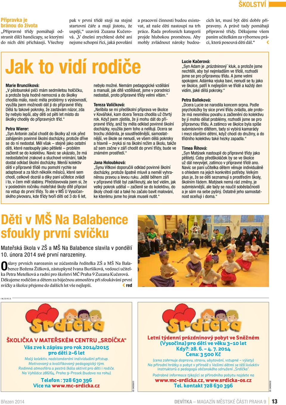 V dnešní zrychlené době ani nejsme schopni říci, jaká povolání a pracovní činnosti budou existovat, až naše děti nastoupí na trh práce. Řada profesních kategorií projde hlubokou proměnou.