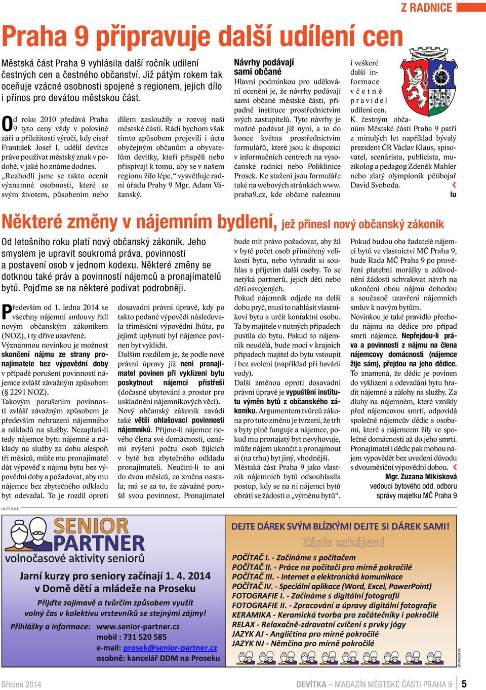 Od roku 2010 předává Praha 9 tyto ceny vždy v polovině září u příležitosti výročí, kdy císař František Josef I. udělil devítce právo používat městský znak v podobě, v jaké ho známe dodnes.