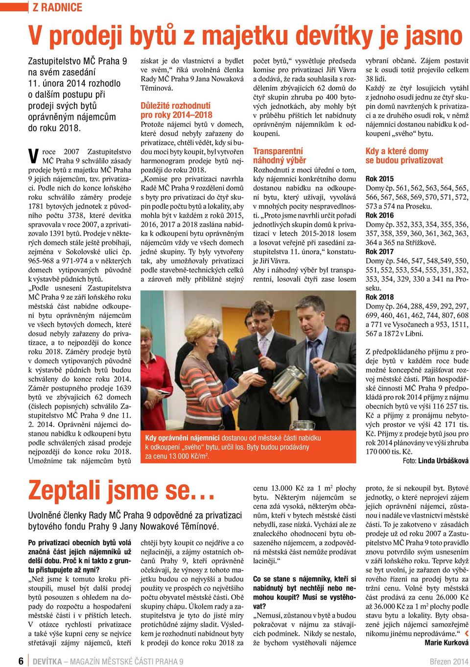 Podle nich do konce loňského roku schválilo záměry prodeje 1781 bytových jednotek z původního počtu 3738, které devítka spravovala v roce 2007, a zprivatizovalo 1391 bytů.