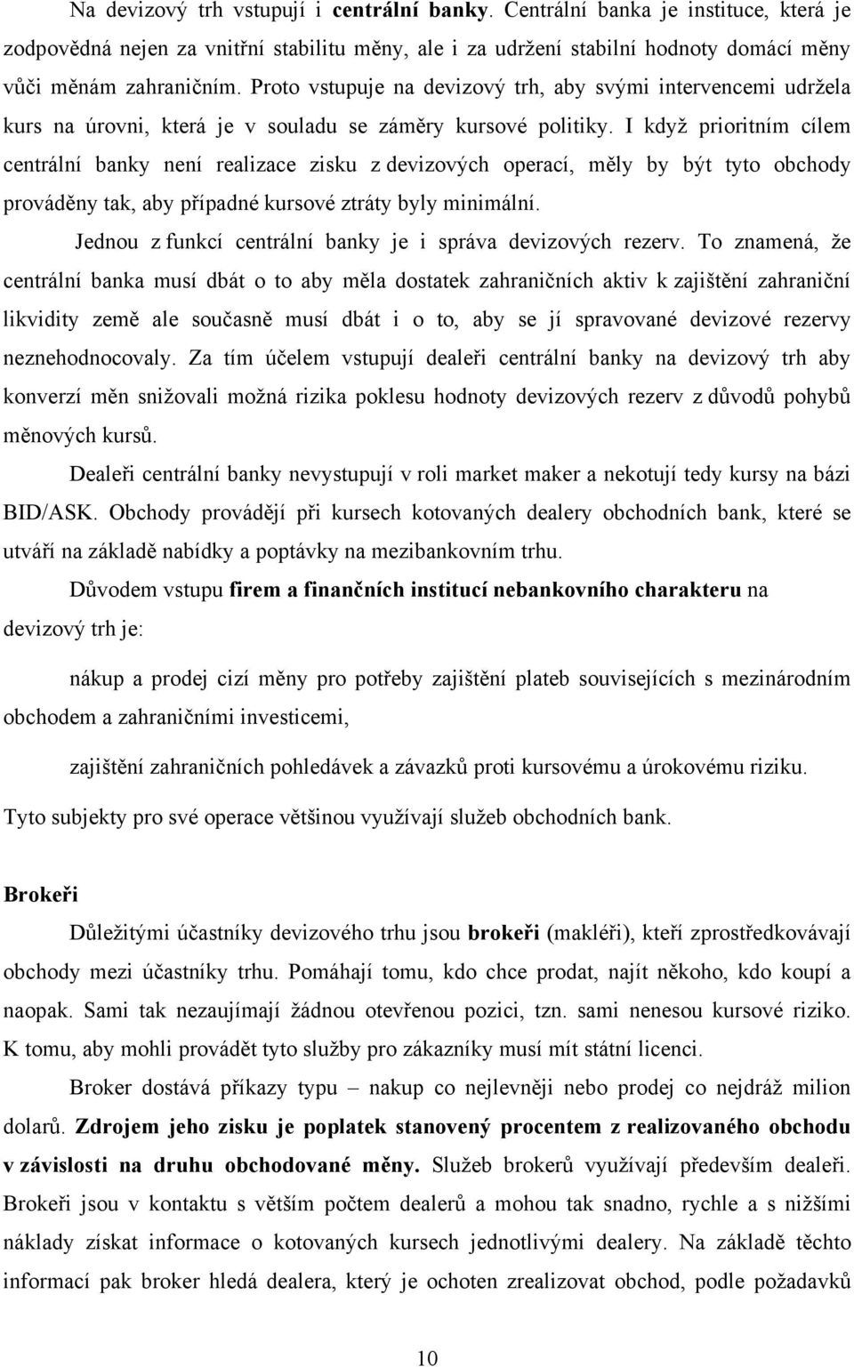 I když prioritním cílem centrální banky není realizace zisku z devizových operací, měly by být tyto obchody prováděny tak, aby případné kursové ztráty byly minimální.