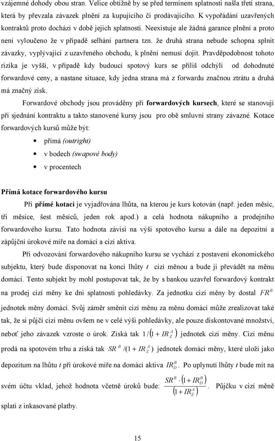 že druhá strana nebude schopna splnit závazky, vyplývající z uzavřeného obchodu, k plnění nemusí dojít.