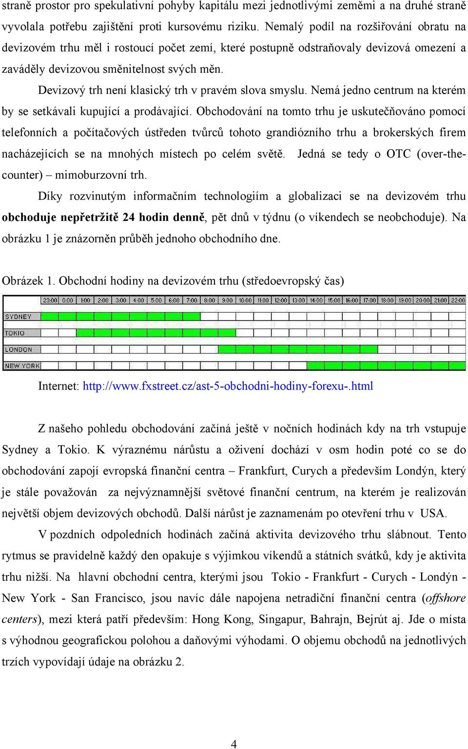 Devizový trh není klasický trh v pravém slova smyslu. Nemá jedno centrum na kterém by se setkávali kupující a prodávající.