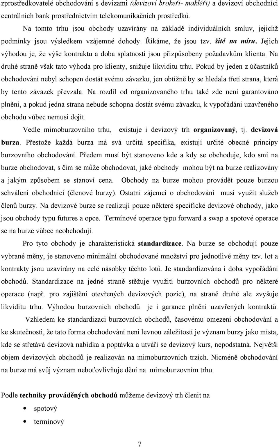 Jejich výhodou je, že výše kontraktu a doba splatnosti jsou přizpůsobeny požadavkům klienta. Na druhé straně však tato výhoda pro klienty, snižuje likviditu trhu.