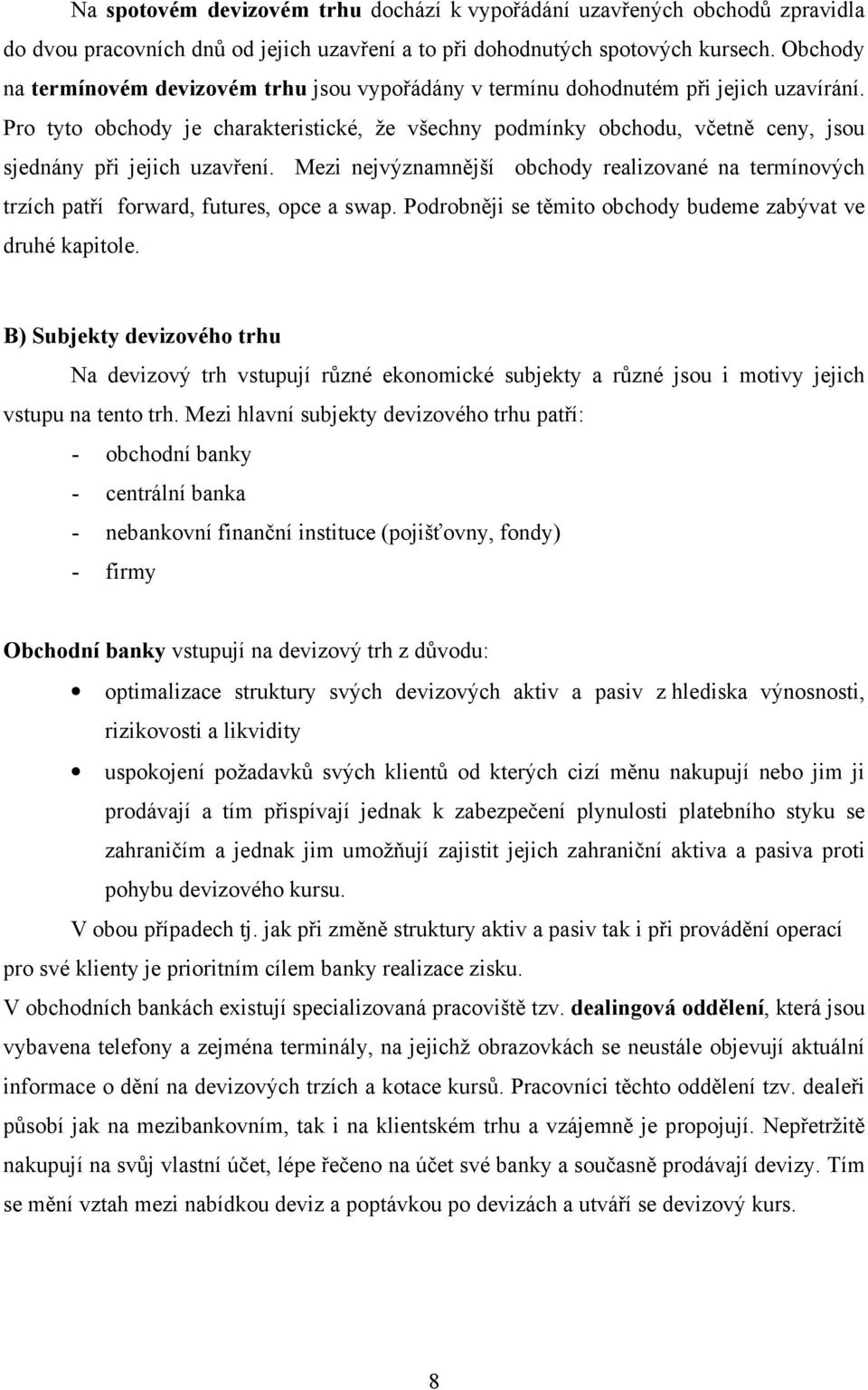 Pro tyto obchody je charakteristické, že všechny podmínky obchodu, včetně ceny, jsou sjednány při jejich uzavření.