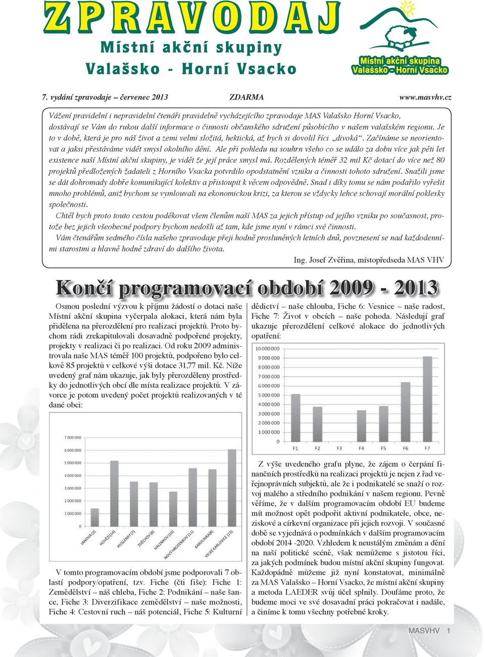 valašském regionu. Je to v době, která je pro náš život a zemi velmi složitá, hektická, až bych si dovolil říci divoká. Začínáme se neorientovat a jaksi přestáváme vidět smysl okolního dění.