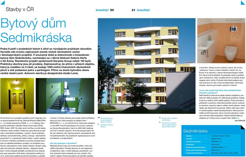 V současné době je dokončován a kolaudován bytový dům Sedmikráska, nacházející se v těsné blízkosti Galerie Harfa a 2 Arény. Rezidenční projekt společnosti Daramis Group nabízí 155 bytů.