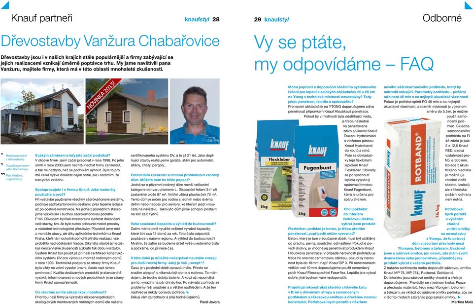 Vy se ptáte, my odpovídáme FAQ J Realizace jedné z dřevostaveb N Vizualizace vzorového domu firmy NN Pan Vanžura, majitel firmy S jakým záměrem a kdy jste začal podnikat?