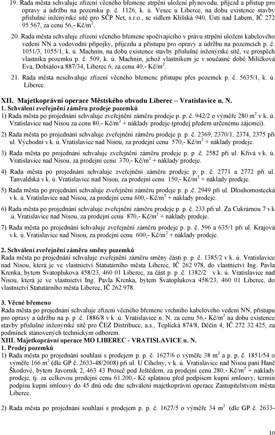 Rada města zřízení věcného břemene spočívajícího v právu strpění uložení kabelového vedení NN a vodovodní přípojky, příjezdu a přístupu pro opravy a úd