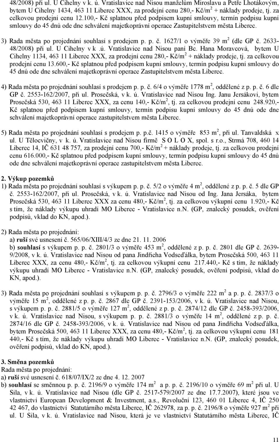 3) s prodejem p. p. č. 1627/1 o výměře 39 m 2 (dle GP č. 2633-48/2008) při ul. U Cihelny v k.ú. Vratislavice nad Nisou paní Bc.