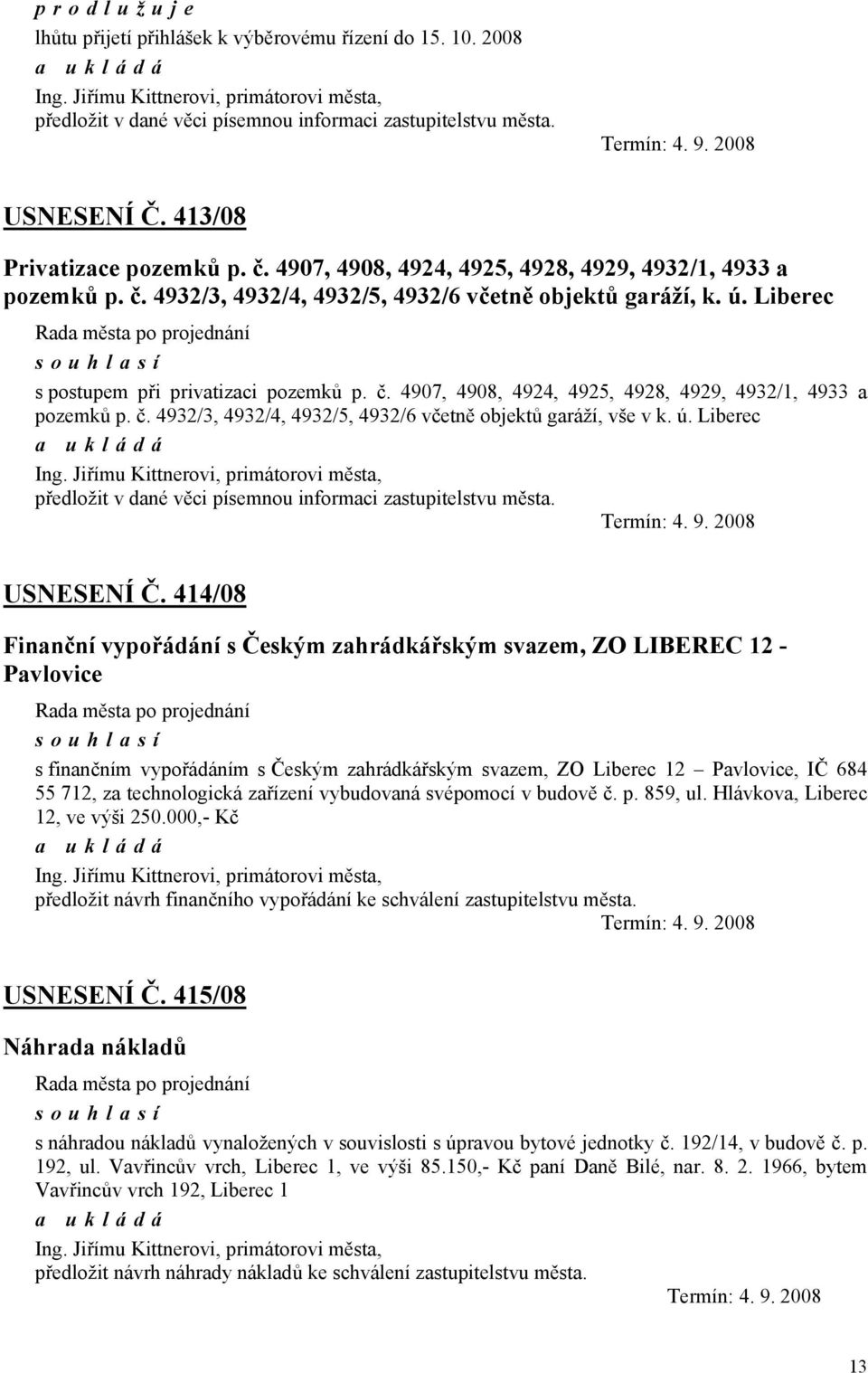 Liberec s postupem při privatizaci pozemků p. č. 4907, 4908, 4924, 4925, 4928, 4929, 4932/1, 4933 a pozemků p. č. 4932/3, 4932/4, 4932/5, 4932/6 včetně objektů garáží, vše v k. ú. Liberec Ing.