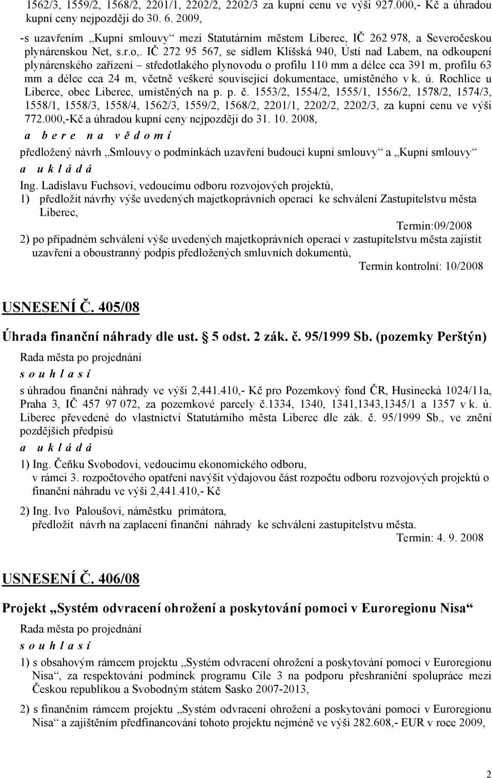 IČ 272 95 567, se sídlem Klíšská 940, Ústí nad Labem, na odkoupení plynárenského zařízení středotlakého plynovodu o profilu 110 mm a délce cca 391 m, profilu 63 mm a délce cca 24 m, včetně veškeré