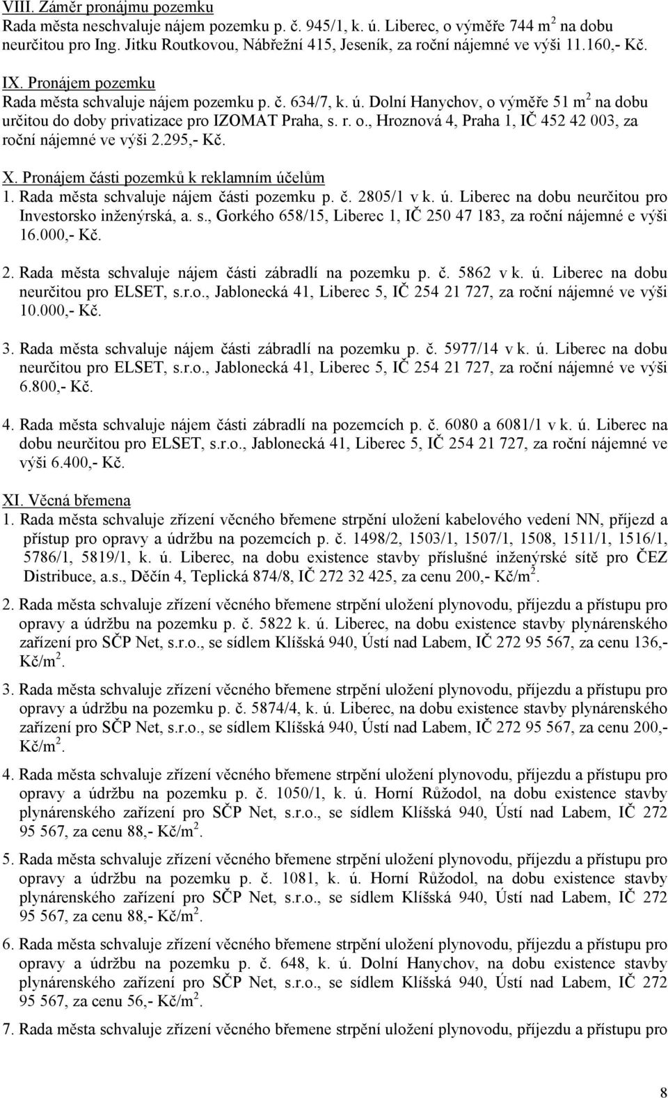 295,- Kč. X. Pronájem části pozemků k reklamním účelům 1. Rada města nájem části pozemku p. č. 2805/1 v k. ú. Liberec na dobu neurčitou pro Investorsko inženýrská, a. s.