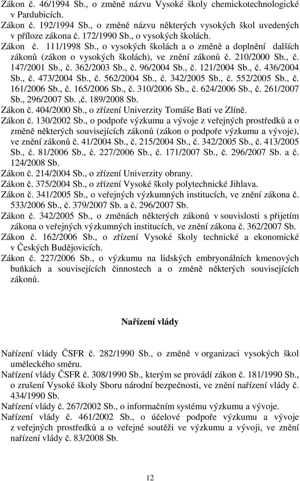 , č. 121/2004 Sb., č. 436/2004 Sb., č. 473/2004 Sb., č. 562/2004 Sb., č. 342/2005 Sb., č. 552/2005 Sb., č. 161/2006 Sb., č. 165/2006 Sb., č. 310/2006 Sb., č. 624/2006 Sb., č. 261/2007 Sb.